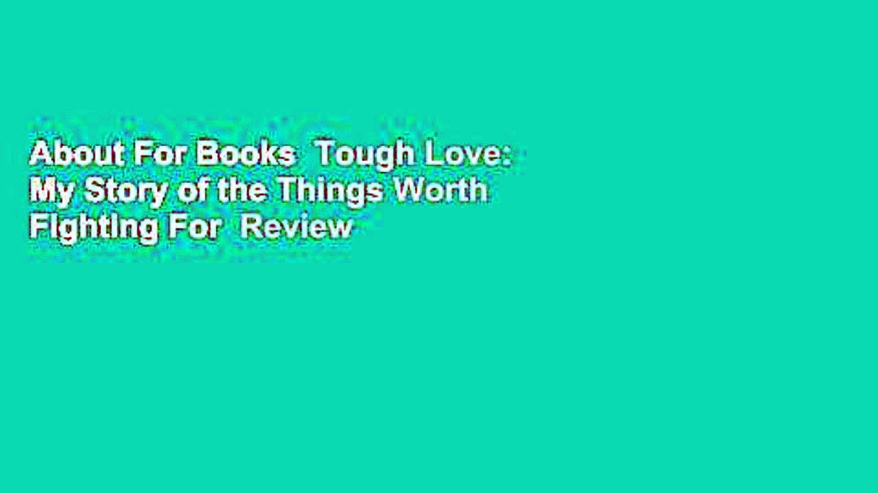 About For Books  Tough Love: My Story of the Things Worth Fighting For  Review