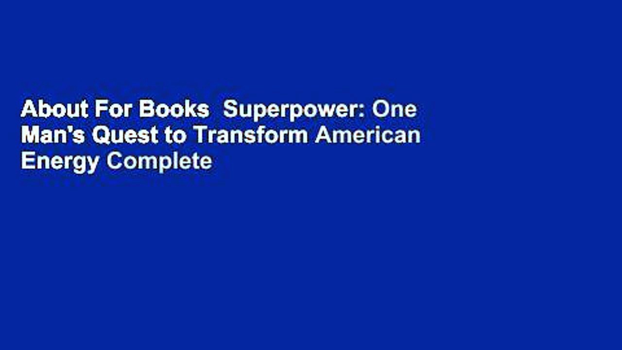 About For Books  Superpower: One Man's Quest to Transform American Energy Complete