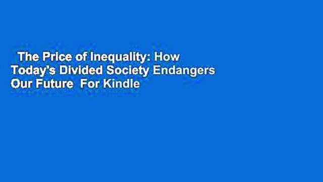 The Price of Inequality: How Today's Divided Society Endangers Our Future For Kindle