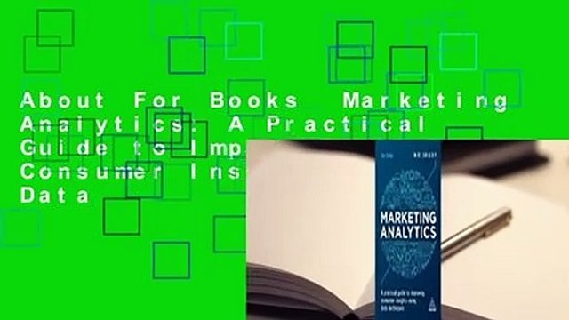 About For Books Marketing Analytics: A Practical Guide to Improving Consumer Insights Using Data