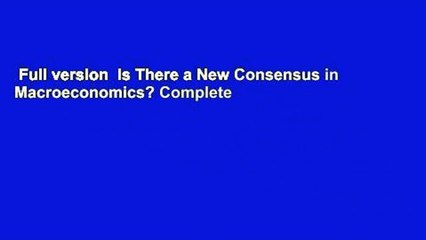 Full version  Is There a New Consensus in Macroeconomics? Complete
