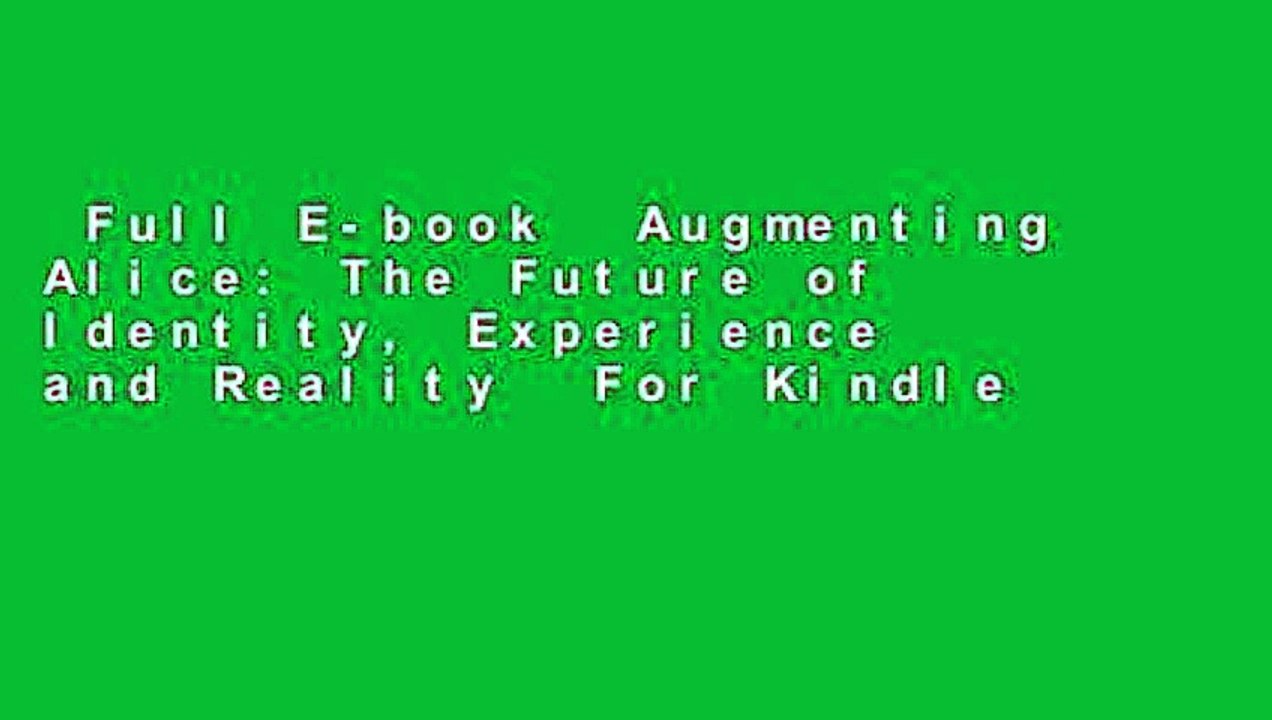 Full E-book  Augmenting Alice: The Future of Identity, Experience and Reality  For Kindle