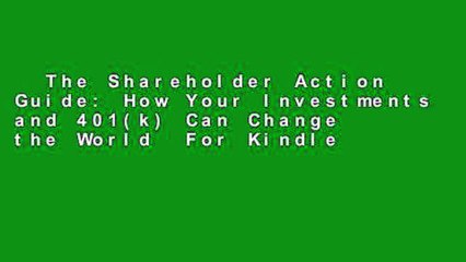 The Shareholder Action Guide: How Your Investments and 401(k) Can Change the World  For Kindle