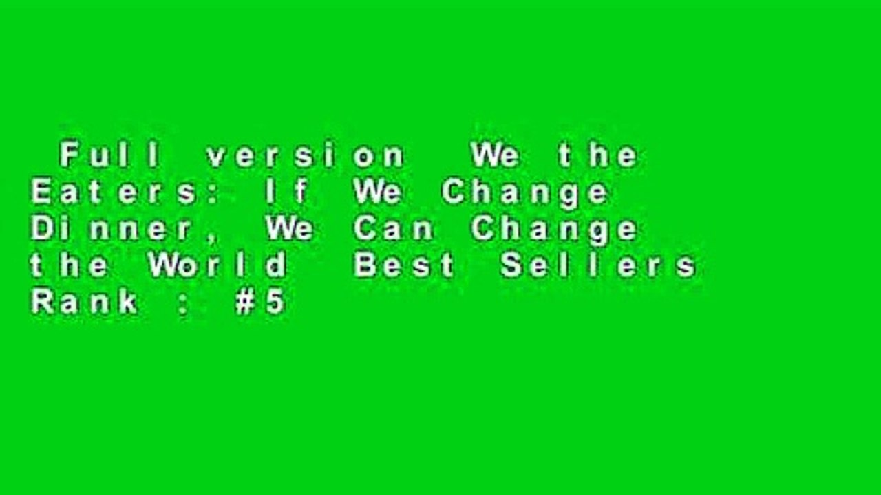 Full version  We the Eaters: If We Change Dinner, We Can Change the World  Best Sellers Rank : #5