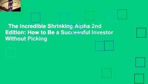 The Incredible Shrinking Alpha 2nd Edition: How to Be a Successful Investor Without Picking