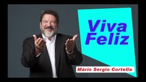Viva Feliz | Mario Sergio Cortella