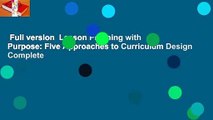 Full version  Lesson Planning with Purpose: Five Approaches to Curriculum Design Complete
