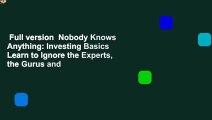 Full version  Nobody Knows Anything: Investing Basics Learn to Ignore the Experts, the Gurus and