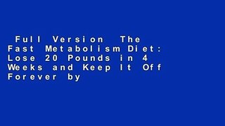 Full Version  The Fast Metabolism Diet: Lose 20 Pounds in 4 Weeks and Keep It Off Forever by