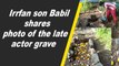 Irrfan son Babil shares photo of the late actor grave