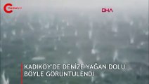 Kadıköy'de denize dolu böyle yağdı