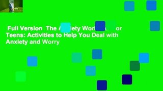 Full Version  The Anxiety Workbook for Teens: Activities to Help You Deal with Anxiety and Worry