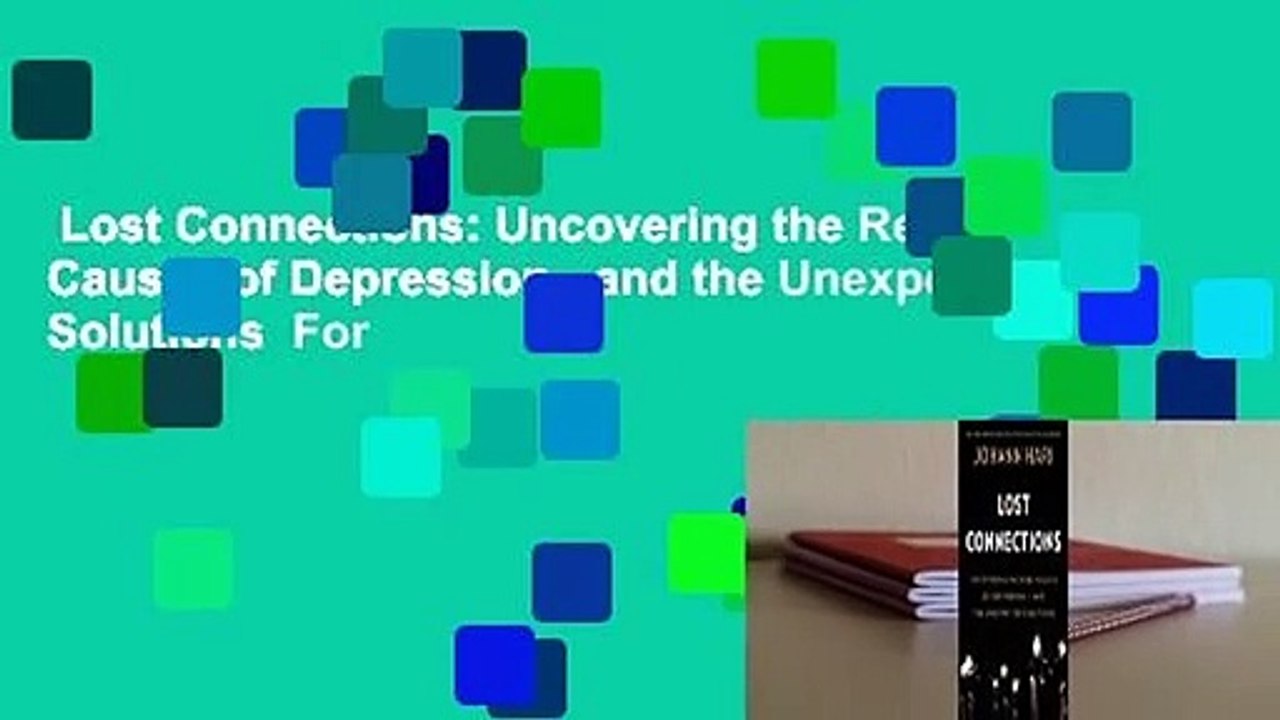 Lost Connections: Uncovering the Real Causes of Depression - and the Unexpected Solutions  For