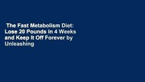 The Fast Metabolism Diet: Lose 20 Pounds in 4 Weeks and Keep It Off Forever by Unleashing Your