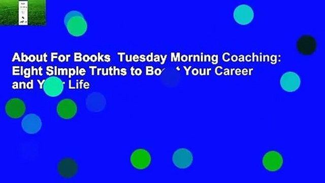 About For Books Tuesday Morning Coaching: Eight Simple Truths to Boost Your Career and Your Life