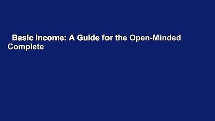 Basic Income: A Guide for the Open-Minded Complete