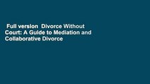 Full version  Divorce Without Court: A Guide to Mediation and Collaborative Divorce  For Kindle