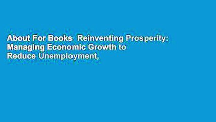 About For Books  Reinventing Prosperity: Managing Economic Growth to Reduce Unemployment,