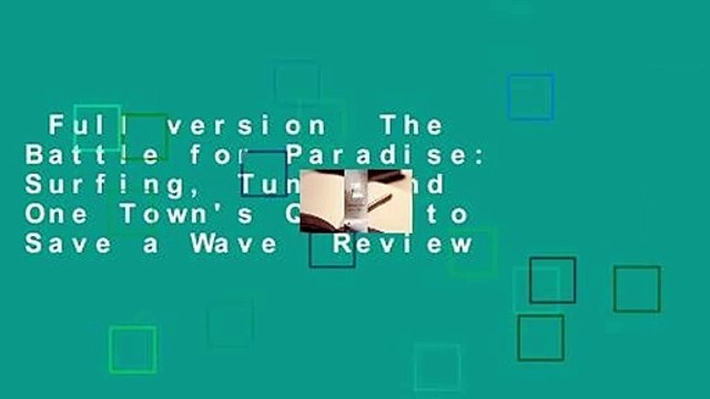 Full version The Battle for Paradise: Surfing, Tuna, and One Town's Quest to Save a Wave Review