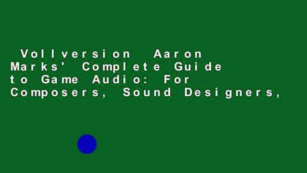 Vollversion  Aaron Marks' Complete Guide to Game Audio: For Composers, Sound Designers,