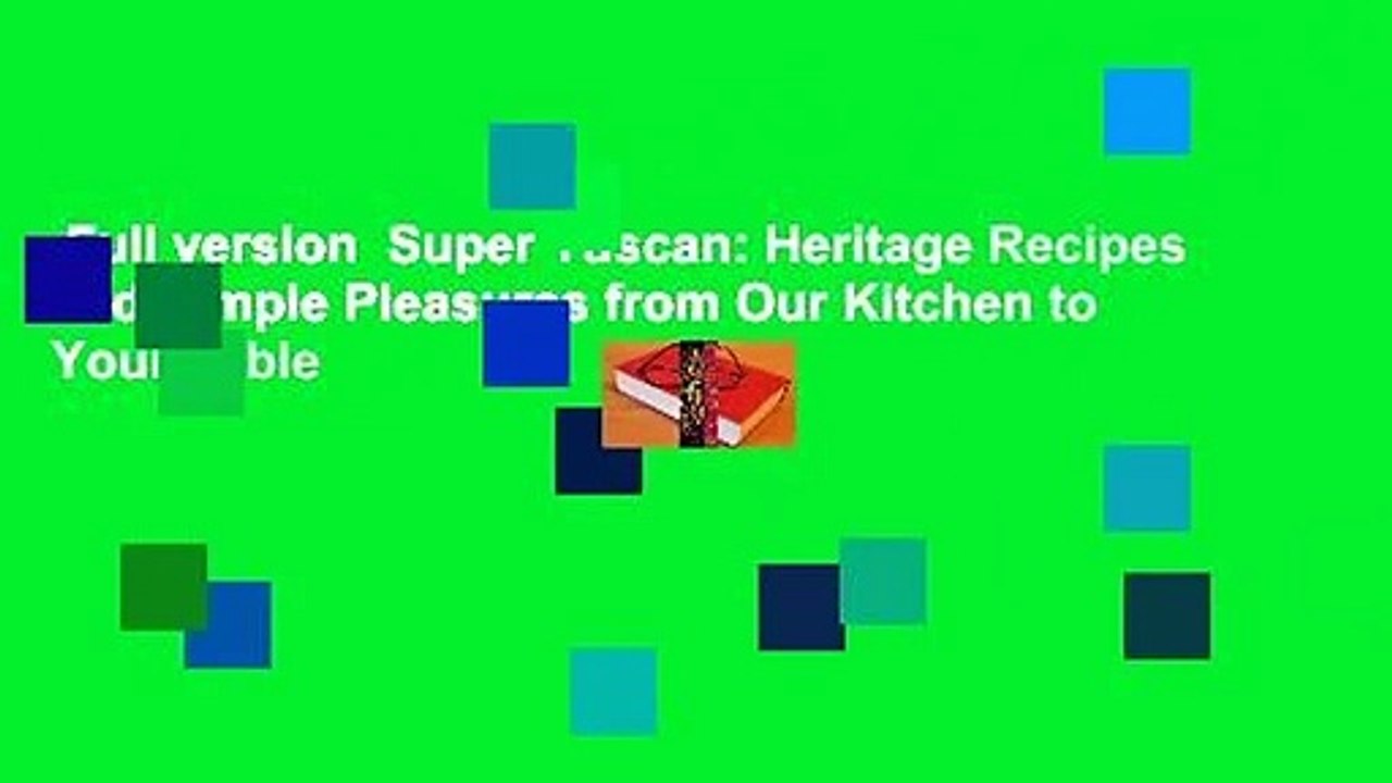 Full version  Super Tuscan: Heritage Recipes and Simple Pleasures from Our Kitchen to Your Table