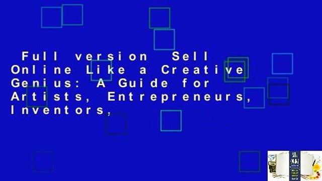 Full version Sell Online Like a Creative Genius: A Guide for Artists, Entrepreneurs, Inventors,