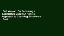 Full version  On Becoming a Leadership Coach: A Holistic Approach to Coaching Excellence  Best