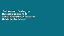 Full version  Scaling up Business Solutions to Social Problems: A Practical Guide for Social and