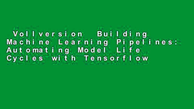 Vollversion Building Machine Learning Pipelines: Automating Model Life Cycles with Tensorflow