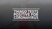 Breaking News - Thiago tests positive for coronavirus
