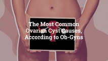 The Most Common Ovarian Cyst Causes, According to Ob-Gyns