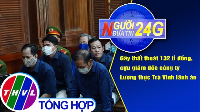 Người đưa tin 24G (18g30 ngày 29/9/2020) - Gây thất thoát 132 tỉ đồng, cựu giám đốc công ty Lương thực Trà Vinh lãnh án