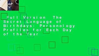 Full Version  The Secret Language of Birthdays: Personology Profiles for Each Day of the Year