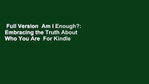 Full Version  Am I Enough?: Embracing the Truth About Who You Are  For Kindle