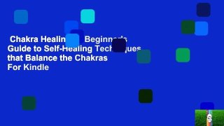 Chakra Healing: A Beginner's Guide to Self-Healing Techniques that Balance the Chakras  For Kindle