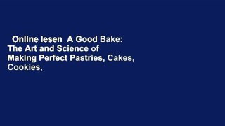 Online lesen  A Good Bake: The Art and Science of Making Perfect Pastries, Cakes, Cookies, Pies,