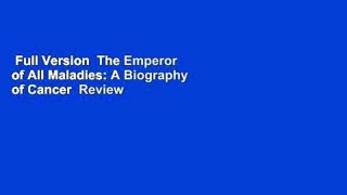 Full Version  The Emperor of All Maladies: A Biography of Cancer  Review