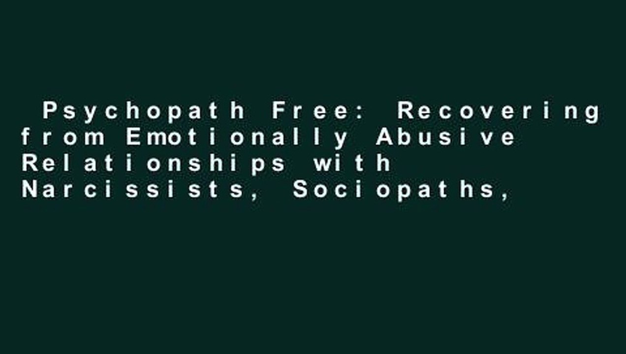 Psychopath Free: Recovering from Emotionally Abusive Relationships with Narcissists, Sociopaths,