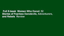 Full E-book  Women Who Dared: 52 Stories of Fearless Daredevils, Adventurers, and Rebels  Review