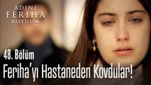 Feriha hastaneden kovuluyor - Adını Feriha Koydum 48. Bölüm