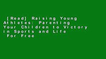 [Read] Raising Young Athletes: Parenting Your Children to Victory in Sports and Life  For Free