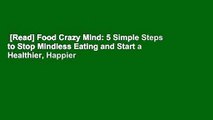 [Read] Food Crazy Mind: 5 Simple Steps to Stop Mindless Eating and Start a Healthier, Happier