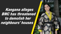 Kangana alleges BMC has threatened to demolish her neighbours' houses