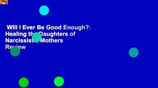 Will I Ever Be Good Enough?: Healing the Daughters of Narcissistic Mothers  Review