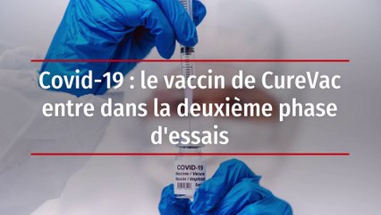 Covid-19 : le vaccin de CureVac entre dans la deuxième phase d'essais