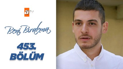 Beni Bırakma 453. Bölüm