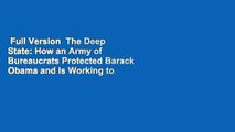 Full Version  The Deep State: How an Army of Bureaucrats Protected Barack Obama and Is Working to