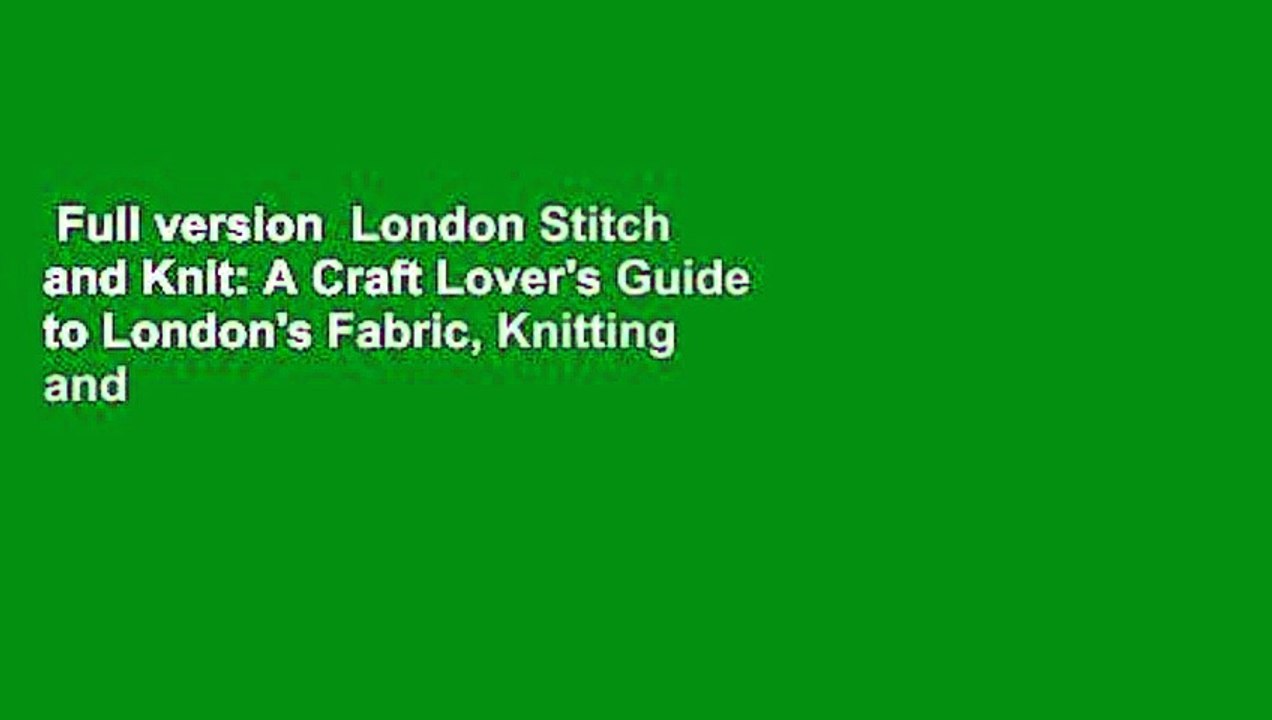Full version  London Stitch and Knit: A Craft Lover's Guide to London's Fabric, Knitting and