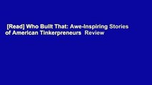 [Read] Who Built That: Awe-Inspiring Stories of American Tinkerpreneurs  Review
