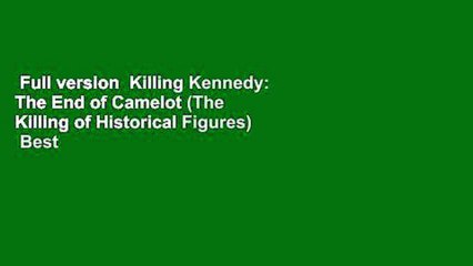 Full version  Killing Kennedy: The End of Camelot (The Killing of Historical Figures)  Best